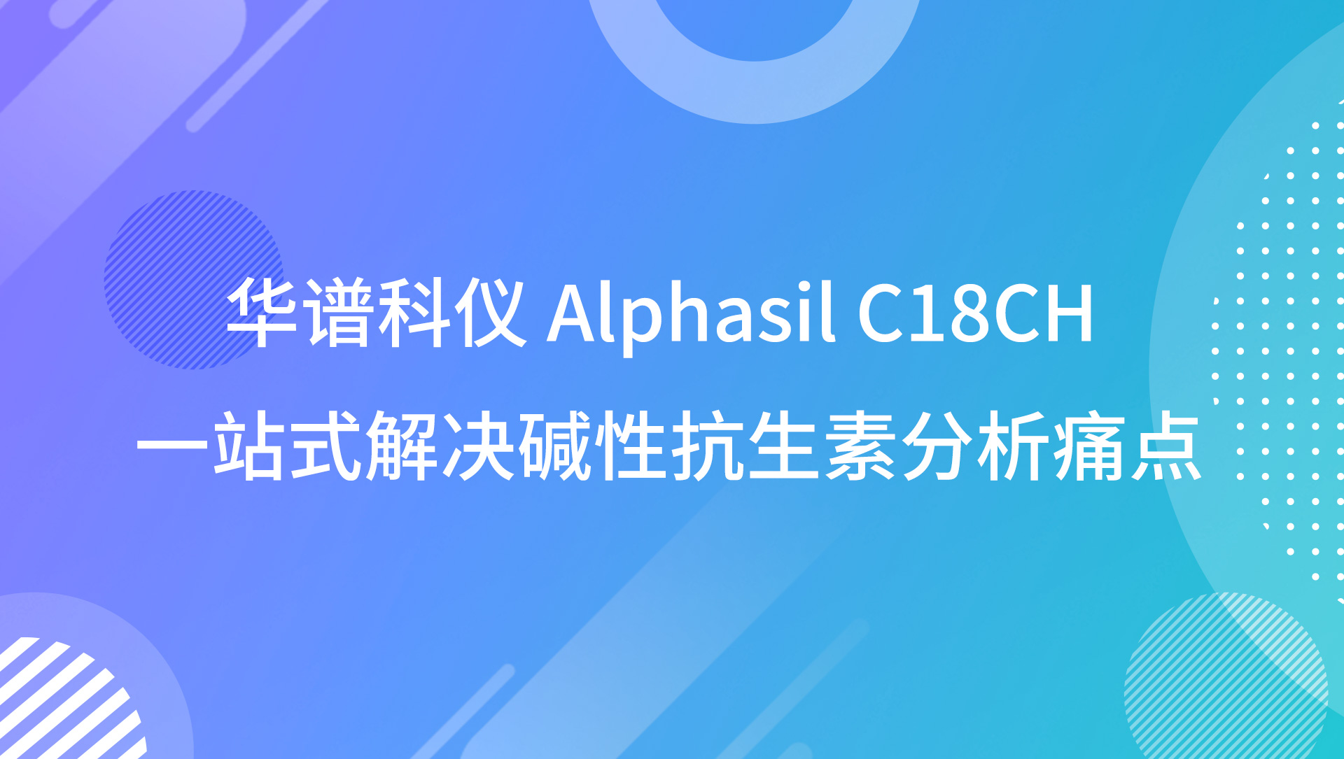 華譜科儀 Alphasil C18CH 一站式解決堿性抗生素分析痛點(diǎn)